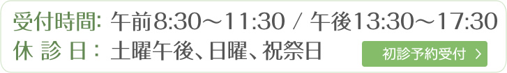 受付時間 午前8:30～11:30 / 午後13:30～17:30 休診日 土曜午後、日曜、祝祭日